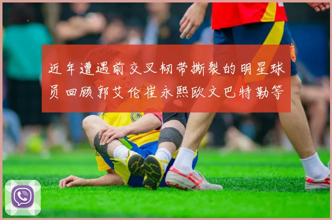 近年遭遇前交叉韧带撕裂的明星球员回顾郭艾伦崔永熙欧文巴特勒等人